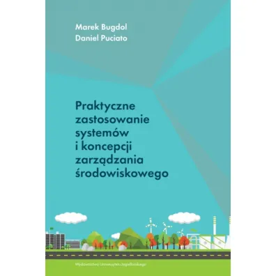 Praktyczne zastosowanie system�w i koncepcji zarz�dzania �rodowiskowego - Daniel Puciato, Marek Bugdol
