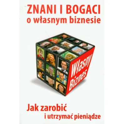 Znani i bogaci o w�asnym biznesie. Jak zarobi� i utrzyma� pieni�dze