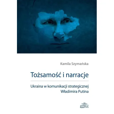 To�samo�� i narracje. Ukraina w komunikacji... - Kamila  Szyma�ska
