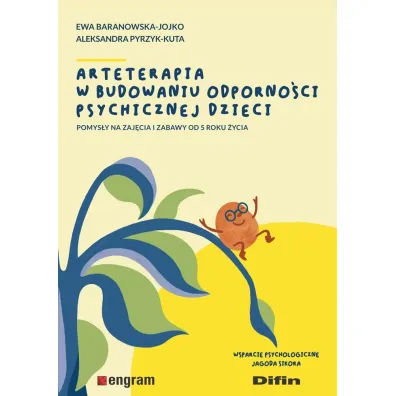 Arteterapia w budowaniu odporno�ci psychicznej dzieci. Pomys�y na zaj�cia i zabawy od 5 roku �ycia - Ewa Baranowska-Jojko, Aleksandra Pyrzyk-Kuta