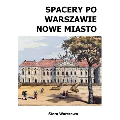 Spacery po Warszawie. Nowe Miasto (spacer 2) - Micha� Szyma�ski