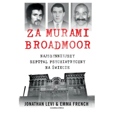 Za murami Broadmoor. Najs�ynniejszy szpital psychiatryczny na �wiecie - Emma  French, Jonathan Levi
