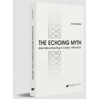The Echoing Myth. British Biblical Rewritings in.. - Ewa Rychter