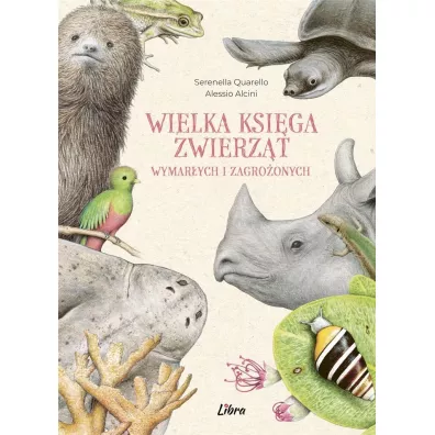 Wielka ksi�ga zwierz�t wymar�ych i zagro�onych - Alessio Alcini, Serenella Quarello