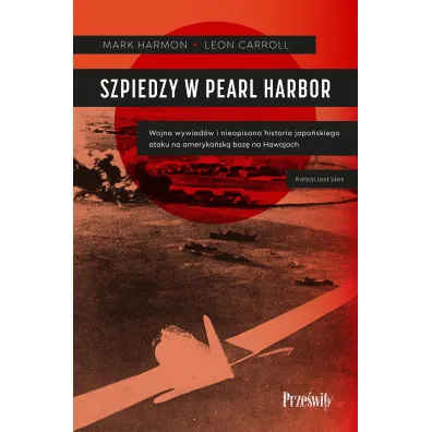 Szpiedzy w Pearl Harbor. Wojna wywiad�w i nieopisana historia japo�skiego ataku na ameryka�sk� baz� na Hawajach
