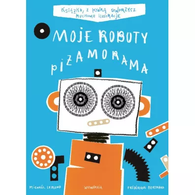 Moje roboty Pi�amorama. Tom 3 - Bertrand Frederique, Michael Leblond