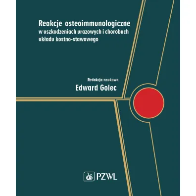 Reakcje osteoimmunologiczne w uszkodzeniach urazowych i chorobach uk�adu kostno-stawowego - Edward  Golec