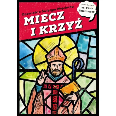 MIECZ I KRZY�. Opowie�� o �wi�tym Wojciechu - Piotr  Ks Kaczmarek