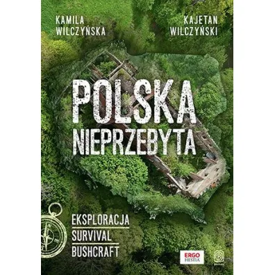 Polska nieprzebyta. Eksploracja, survival, bushcraft - Kamila Wilczy�ska, Kajetan  Wilczy�ski
