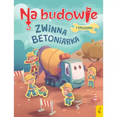 Zwinna betoniarka. Na budowie - Patrycja Wojtkowiak-Sk�ra