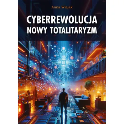 Cyberrewolucja. Nowy totalitaryzm - Anna Wiejak