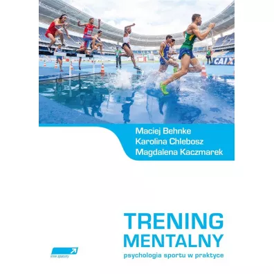 Trening mentalny. Psychologia sportu w praktyce - Magdalena Kaczmarek, Karolina Chlebosz, Maciej Behnke