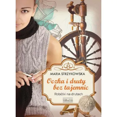 Oczka i druty bez tajemnic rob�tki na drutach - Maria Strzykowska
