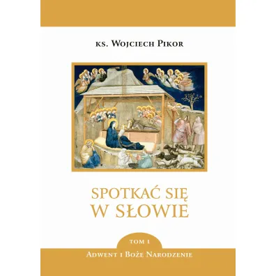 Spotka� si� w S�owie. Tom 1: Adwent i Bo�e Narodzenie - Wojciech Pikor
