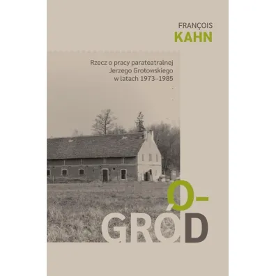 Ogr�d. Rzecz o pracy parateatralnej Grotowskiego.. - Francois  Kahn