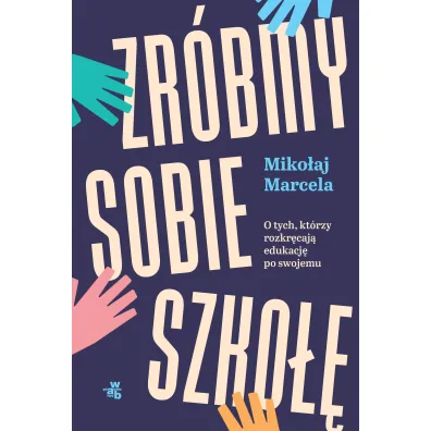 Zr�bmy sobie szko��. O tych, kt�rzy rozkr�caj� edukacj� po swojemu - Miko�aj Marcela
