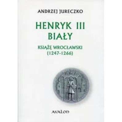 Henryk III Bia�y Ksi��� Wroc�awski (1247-1266) (dodruk 2020) - Andrzej Jureczko