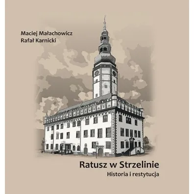 Ratusz w Strzelinie. Historia i restytucja - Maciej Ma�achowicz, Rafa� Karnicki