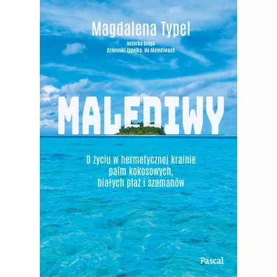 Malediwy. O yciu w hermetycznej krainie palm kokosowych, biaych pla i szamanw - Magdalena  Typel