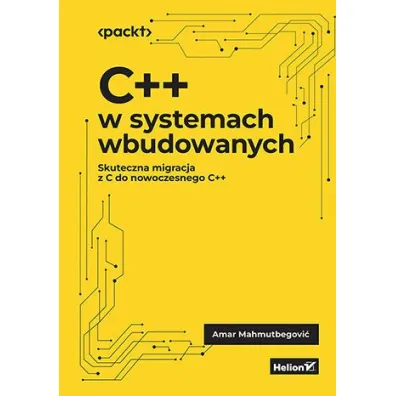C++ w systemach wbudowanych. Skuteczna migracja z C do nowoczesnego C++ - Amar Mahmutbegovi�