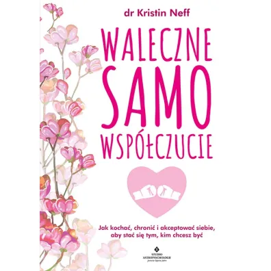 Waleczne samowsp�czucie. Jak kocha�, chroni� i akceptowa� siebie, aby sta� si� tym, kim chcesz by� - Kristin  Neff