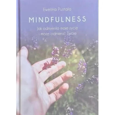 Mindfulness. Jak odmieni�o moje �ycie i mo�e odmieni� Twoje - Ewelina Pusta�a