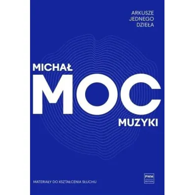 Arkusze jednego dzie�a. Moc muzyki - Micha�  Moc