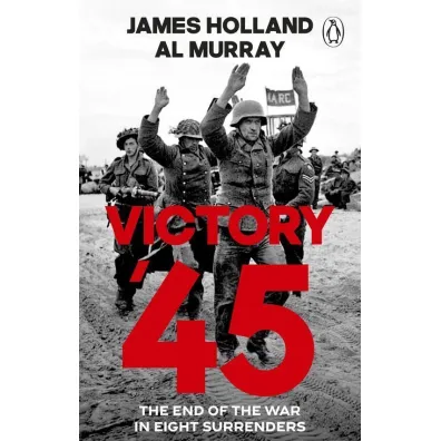 Victory '45 - James Holland, Al Murray