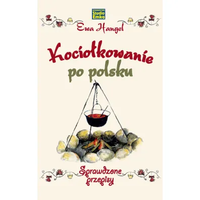 Kocio�kowanie po polsku. Sprawdzone przepisy - Ewa Hangel
