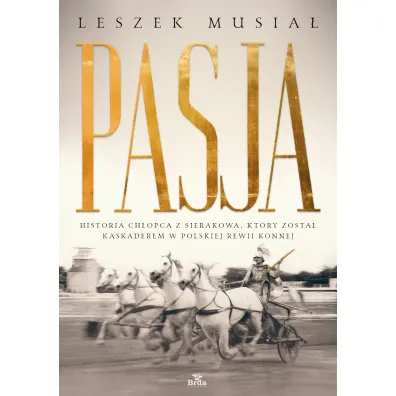 Pasja - historia ch�opca z Sierakowa, kt�ry zosta� kaskaderem w Polskiej Rewii Konnej - Leszek  Musia�