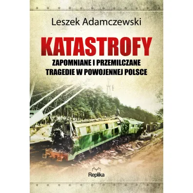 Katastrofy zapomniane i przemilczane tragedie w powojennej Polsce - Leszek Adamczewski