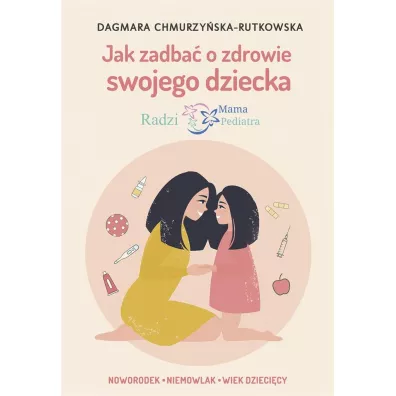 Jak zadba� o zdrowie swojego dziecka. Radzi Mama Pediatra - Dagmara  Chmurzy�ska-Rutkowska