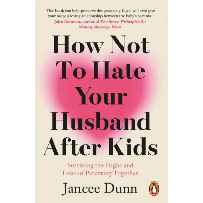 How Not to Hate Your Husband After Kids - Jancee Dunn