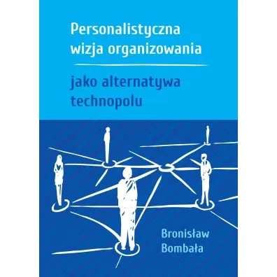 Personalistyczna wizja organizowania jako alternatywa technopolu - Bronis�aw Bomba�a
