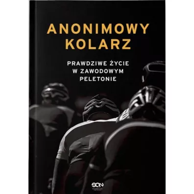Anonimowy kolarz. Prawdziwe �ycie w zawodowym peletonie