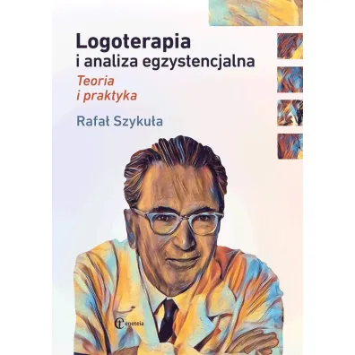 Logoterapia i analiza egzystencjalna Teoria i praktyka - Rafa� Szyku�a