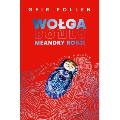 Wo�ga. Meandry Rosji. Ludzie, wydarzenia, historia