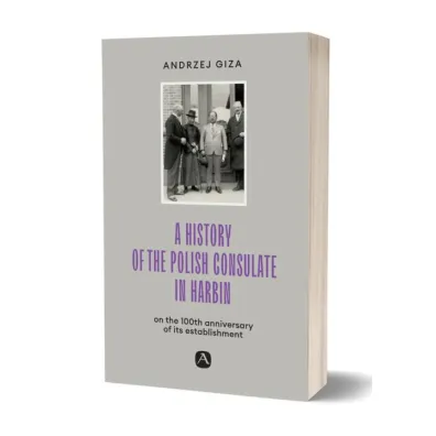 A history of the Polish Consulate in Harbin - Andrzej  Giza