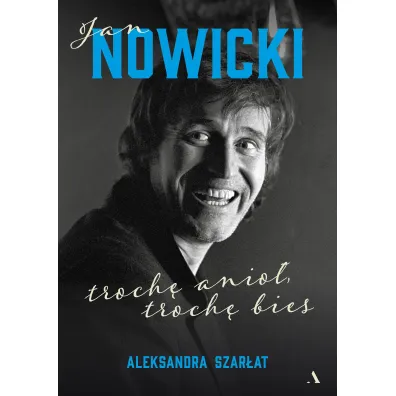 Jan Nowicki. Troch� anio�, troch� bies - Aleksandra Szar�at