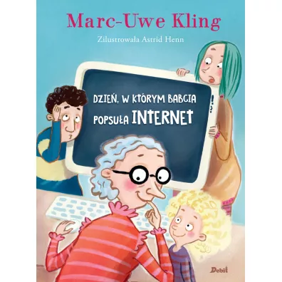 Dzie, w ktrym babcia popsua internet - Marc-Uve Kling