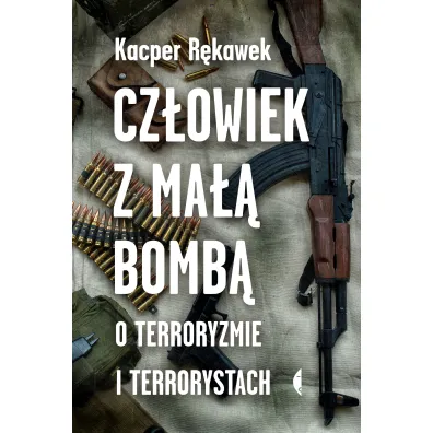 Cz�owiek z ma�� bomb�. O terroryzmie i terrorystach - Kacper R�kawek
