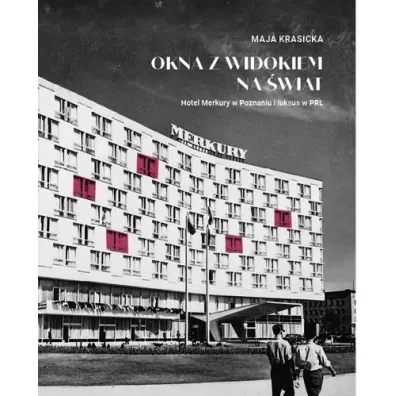 Okna z widokiem na �wiat. Hotel Merkury w Poznaniu i luksus w PRL - Maja Krasicka