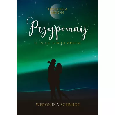 Przypomnij o nas gwiazdom. Trylogia Moon. Tom 3 - Weronika Schmidt