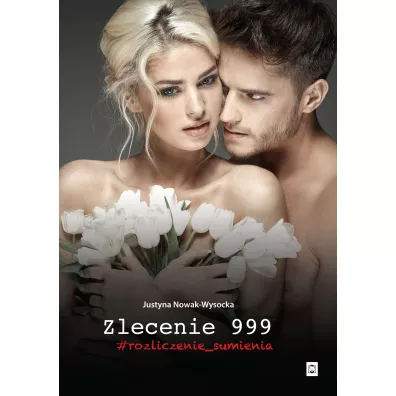 Zlecenie 999. #rozliczenie_sumienia - Justyna  Nowak-Wysocka