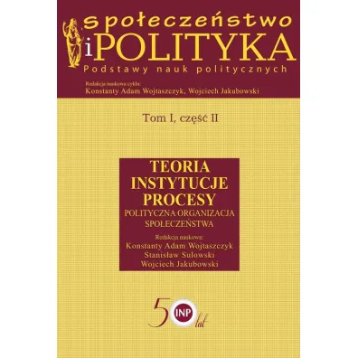 Spo�ecze�stwo i polityka Podstawy nauk politycznych. Tom 1. Cz�� 2. Teoria Instytucje Procesy Polityczna organizacja spo�ecze�stwa - Konstanty Adam Wojtaszczyk