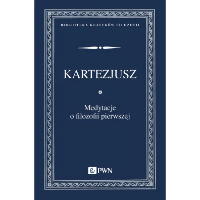 Medytacje o filozofii pierwszej - Kartezjusz