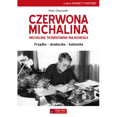 Czerwona Michalina. Michalina Tatark�wna-Majkowska. Prz�dka - dzia�aczka - �odzianka - Piotr Ossowski