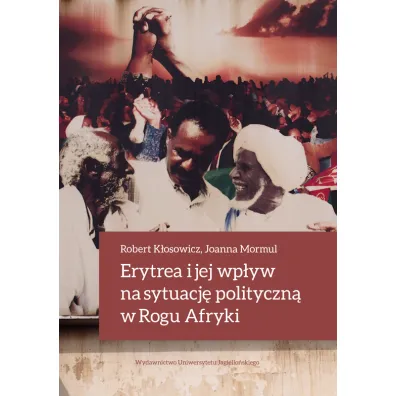 Erytrea i jej wp�yw na sytuacj� polityczn� w Rogu Afryki - Robert K�osowicz, Joanna  Mormul