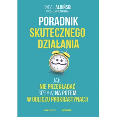 Poradnik skutecznego dzia�ania. Jak nie przek�ada� spraw na potem w obliczu prokrastynacji - Magdalena Kuszewska, Rafa�  Albi�ski
