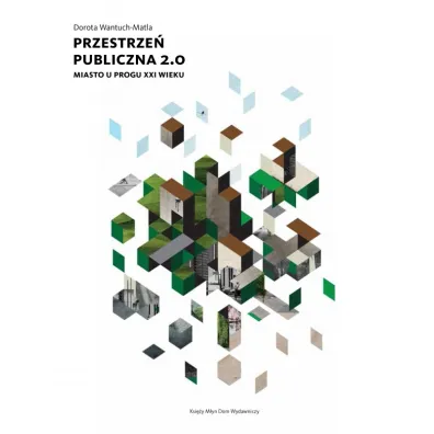 Przestrze� publiczna 2.0. Miasto u progu XXI w. - Dorota Wantuch-Matla